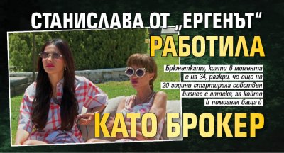 Станислава от &bdquo;Ергенът&ldquo; работила като брокер