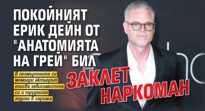 Покойният Ерик Дейн от "Анатомията на Грей" бил заклет наркоман