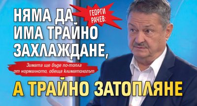Георги Рачев: Няма да има трайно захлаждане, а трайно затопляне
