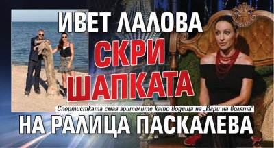 Ивет Лалова скри шапката на Ралица Паскалева