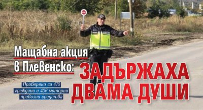 Мащабна акция в Плевенско: Задържаха двама души