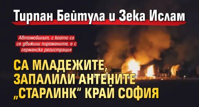 Тирпан Бейтула и Зека Ислам са младежите, запалили антените &bdquo;Старлинк&ldquo; край София