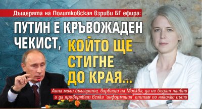 Дъщерята на Политковская взриви БГ ефира: Путин е кръвожаден чекист, който ще стигне до края...
