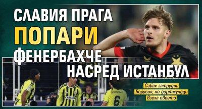 Славия Прага попари Фенербахче насред Истанбул