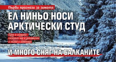 Първи прогнози за зимата: Ел Ниньо носи арктически студ и много сняг на Балканите