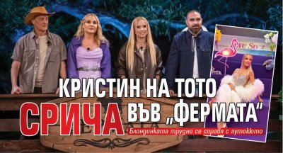 Кристин на Тото срича във &bdquo;Фермата&ldquo;