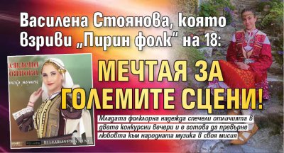 Василена Стоянова, която взриви &bdquo;Пирин фолк&ldquo; на 18: Мечтая за големите сцени!