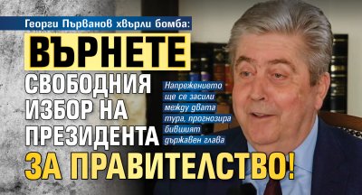 Георги Първанов хвърли бомба: Върнете свободния избор на президента за правителство!