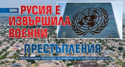 ООН: Русия е извършила военни престъпления