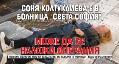 Соня Колтуклиева е в болница "Света София", може да се наложи операция