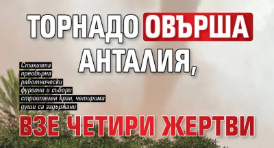 Торнадо овърша Анталия, взе четири жертви