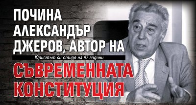 Почина Александър Джеров, автор на съвременната Конституция 