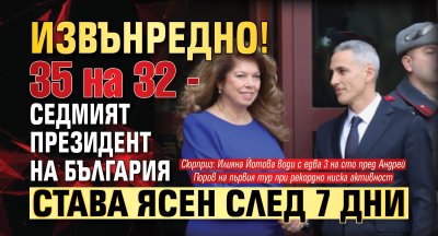 ИЗВЪНРЕДНО! 35 на 32 - седмият президент на България става ясен след 7 дни