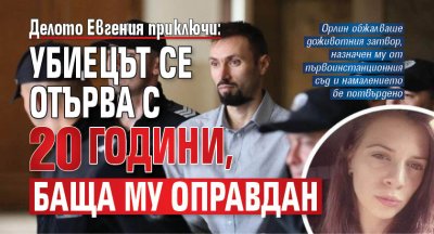 Делото Евгения приключи: Убиецът се отърва с 20 години, баща му оправдан