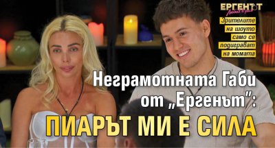 Неграмотната Габи от "Ергенът": Пиарът ми е сила
