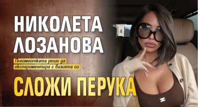 Николета Лозанова сложи перука