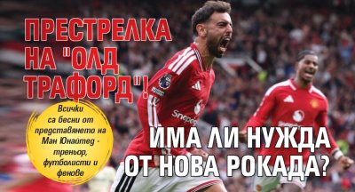 Престрелка на "Олд Трафорд"! Има ли нужда от нова рокада?
