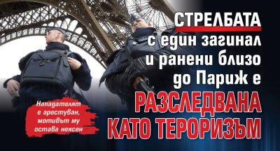 Стрелбата с един загинал и ранени близо до Париж е разследвана като тероризъм