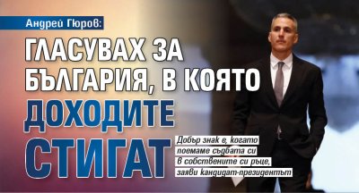 Андрей Гюров: Гласувах за България, в която доходите стигат