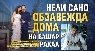 Нели Сано обзавежда дома на Башар Рахал