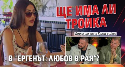 Ще има ли тройка в "Ергенът: Любов в рая&ldquo;?