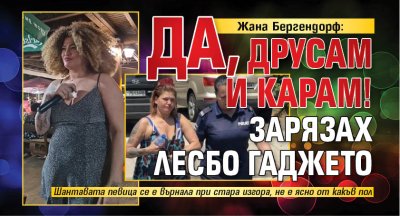 Жана Бергендорф: Да, друсам и карам! Зарязах лесбо гаджето