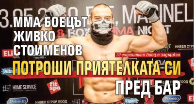 MMA боецът Живко Стоименов потроши приятелката си пред бар 