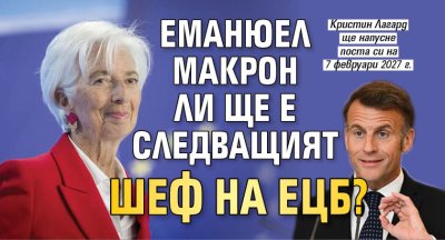 Еманюел Макрон ли ще е следващият шеф на ЕЦБ?
