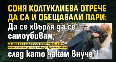 Соня Колтуклиева отрече да са й обещавали пари: Да се хвърля да се самоубивам, след като чакам внуче?!