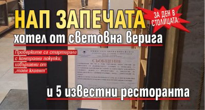 За ден в столицата: НАП запечата хотел от световна верига и 5 известни ресторанта