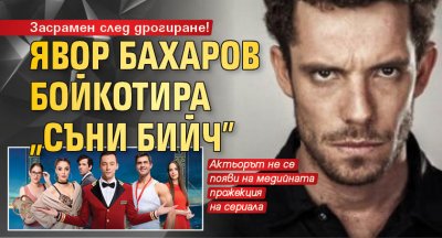 Засрамен след дрогиране! Явор Бахаров бойкотира "Съни бийч"