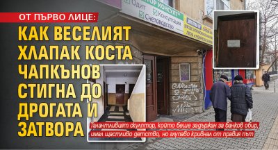 ОТ ПЪРВО ЛИЦЕ: Как веселият хлапак Коста Чапкънов стигна до дрогата и затвора