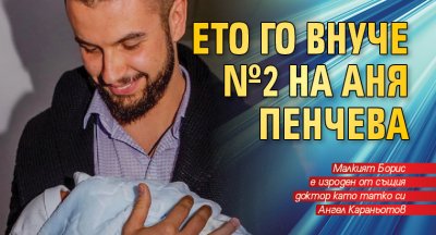 Ето го внуче №2 на Аня Пенчева