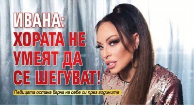 Ивана: Хората не умеят да се шегуват!