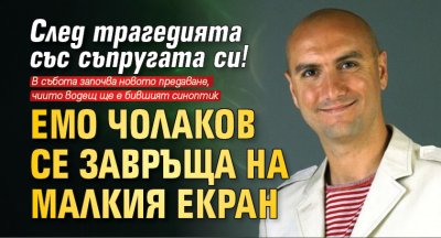 След трагедията със съпругата си! Емо Чолаков се завръща на малкия екран