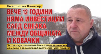 Кметът на Калофер: Вече 12 години няма инвестиции след  сделка между общината и Ковачки