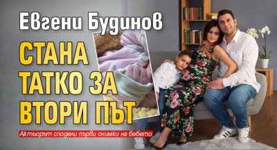 Евгени Будинов стана татко за втори път