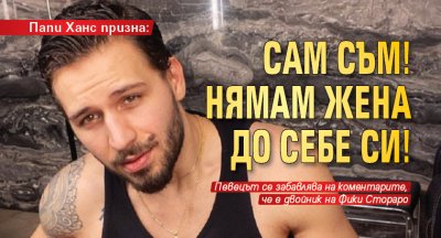 Папи Ханс призна: Сам съм! Нямам жена до себе си!