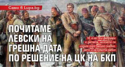 Само в Lupa.bg: Почитаме Левски на грешна дата по решение на ЦК на БКП