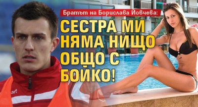 Братът на Борислава Йовчева: Сестра ми няма нищо общо с Бойко!