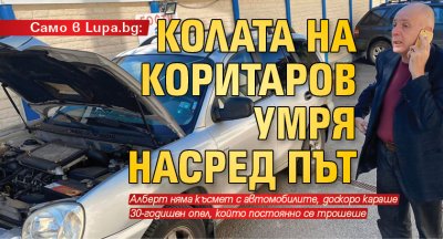 Само в Lupa.bg: Колата на Коритаров умря насред път