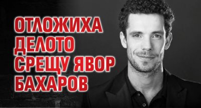 Отложиха делото срещу Явор Бахаров