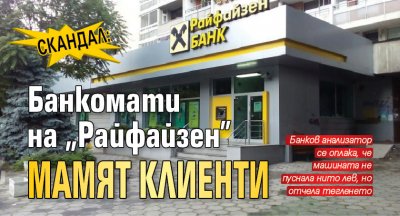 СКАНДАЛ: Банкомати на „Райфайзен” мамят клиенти