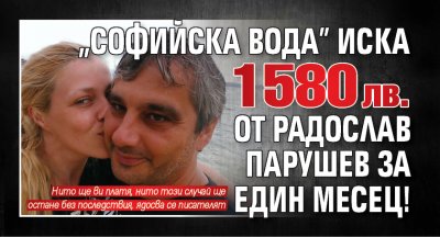„Софийска вода” иска 1580 лв. от Радослав Парушев за един месец!