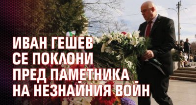 Иван Гешев се поклони пред паметника на Незнайния войн