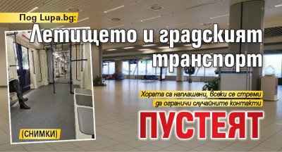 Под Lupa.bg: Летището и градският транспорт пустеят (СНИМКИ)