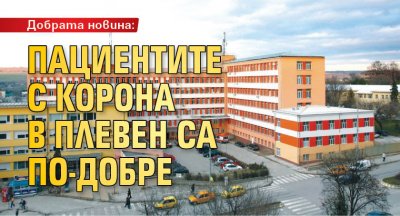 Добрата новина: Пациентите с корона в Плевен са по-добре