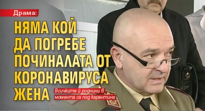 Драма: Няма кой да погребе починалата от коронавируса жена