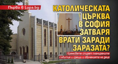 Първо в Lupa.bg: Католическата църква в София затваря врати заради заразата? 