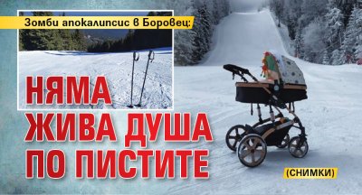 Зомби апокалипсис в Боровец: Няма жива душа по пистите (СНИМКИ)